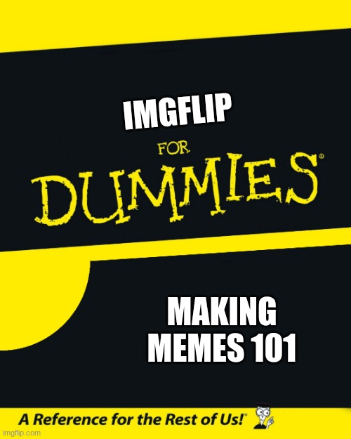 For Dummies |  IMGFLIP; MAKING MEMES 101 | image tagged in for dummies | made w/ Imgflip meme maker