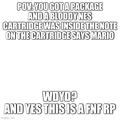 Vs Mario's madness (theres cursing) | POV: YOU GOT A PACKAGE AND A BLODDY NES CARTRIDGE WAS INSIDE THE NOTE ON THE CARTRIDGE SAYS MARIO; WDYD?
AND YES THIS IS A FNF RP | image tagged in fnf | made w/ Imgflip meme maker
