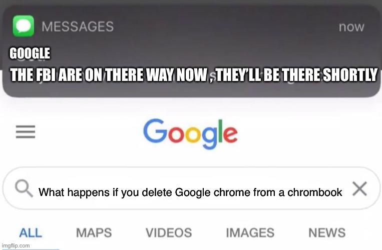 God Text Message | GOOGLE; THE FBI ARE ON THERE WAY NOW , THEY’LL BE THERE SHORTLY; What happens if you delete Google chrome from a chrombook | image tagged in god text message | made w/ Imgflip meme maker
