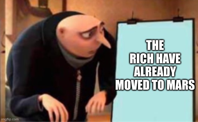 THE RICH HAVE ALREADY MOVED TO MARS | made w/ Imgflip meme maker