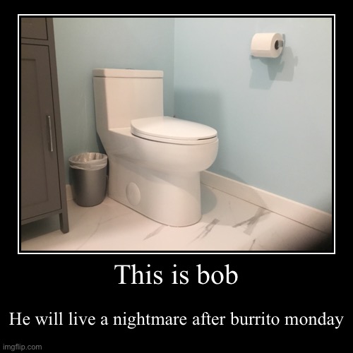 Burrito bob | image tagged in funny,demotivationals | made w/ Imgflip demotivational maker