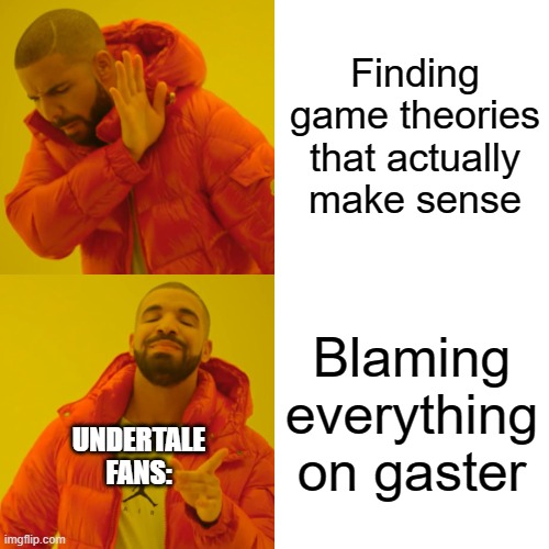 Hmmm. Good idea. | Finding game theories that actually make sense; Blaming everything on gaster; UNDERTALE FANS: | image tagged in memes,drake hotline bling | made w/ Imgflip meme maker