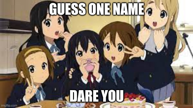 GUESS | GUESS ONE NAME; DARE YOU | image tagged in anime,meme,weebs | made w/ Imgflip meme maker