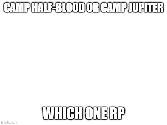 GOOOOOOOOOOOODDDDDDDDSSSSSSSSSSSSSS | CAMP HALF-BLOOD OR CAMP JUPITER; WHICH ONE RP | image tagged in blank white template | made w/ Imgflip meme maker