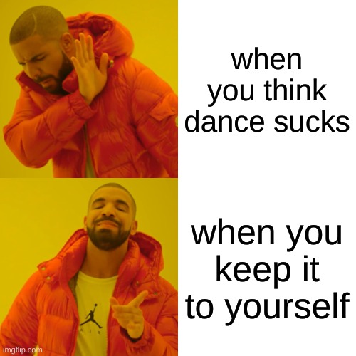 keep it to your self |  when you think dance sucks; when you keep it to yourself | image tagged in memes,epic handshake,keep it real | made w/ Imgflip meme maker