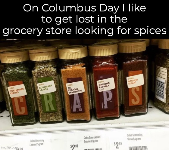 On Columbus Day I like to get lost in the grocery store looking for spices | image tagged in funny memes,bad jokes,eyeroll | made w/ Imgflip meme maker