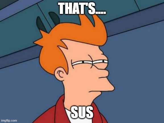 that's sus, bro | THAT'S.... SUS | image tagged in memes,futurama fry | made w/ Imgflip meme maker