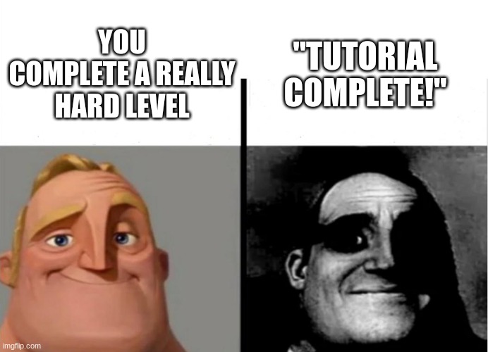 I can relate to this | "TUTORIAL COMPLETE!"; YOU COMPLETE A REALLY HARD LEVEL | image tagged in teacher's copy,gaming,lol so funny,lol | made w/ Imgflip meme maker