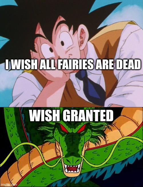 WISH GRANTED I WISH ALL FAIRIES ARE DEAD | image tagged in memes,condescending goku,dbz shenron | made w/ Imgflip meme maker