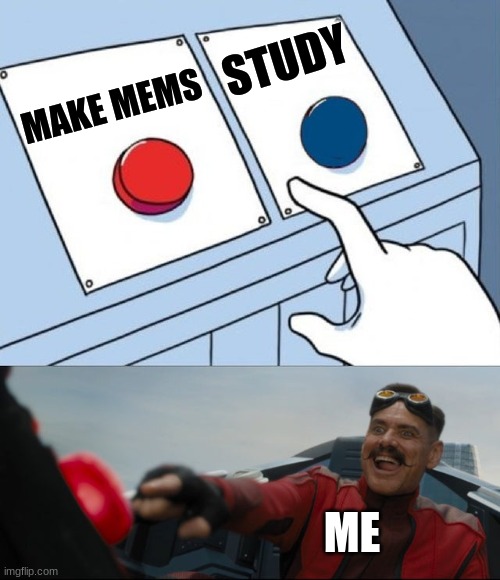 Robotnik Button | STUDY; MAKE MEMS; ME | image tagged in robotnik button | made w/ Imgflip meme maker