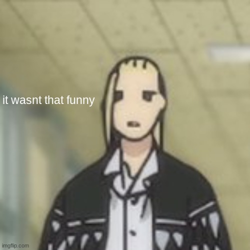 Draken low quality | it wasnt that funny | image tagged in draken low quality | made w/ Imgflip meme maker