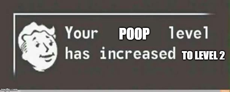 Your level has increased | POOP TO LEVEL 2 | image tagged in your level has increased | made w/ Imgflip meme maker