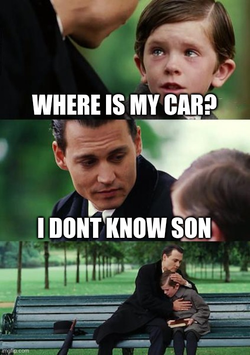 Finding Neverland Meme | WHERE IS MY CAR? I DONT KNOW SON | image tagged in memes,finding neverland | made w/ Imgflip meme maker