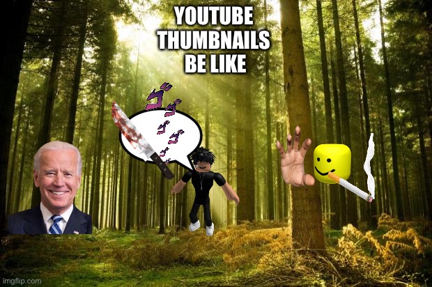 sunlit forest | YOUTUBE 
THUMBNAILS 
BE LIKE | image tagged in sunlit forest | made w/ Imgflip meme maker