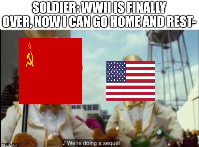 We're doing a sequel | SOLDIER: WWII IS FINALLY OVER, NOW I CAN GO HOME AND REST- | image tagged in we're doing a sequel | made w/ Imgflip meme maker