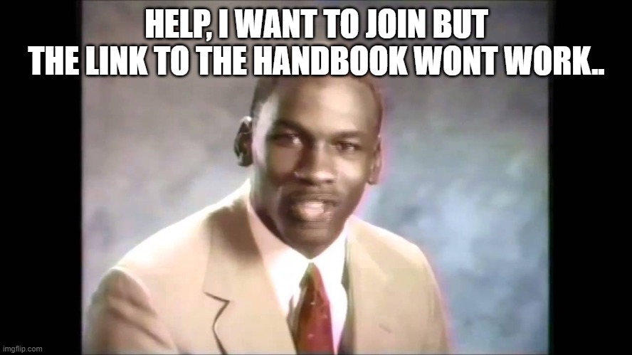 Stop it get some help | HELP, I WANT TO JOIN BUT THE LINK TO THE HANDBOOK WONT WORK.. | image tagged in stop it get some help | made w/ Imgflip meme maker