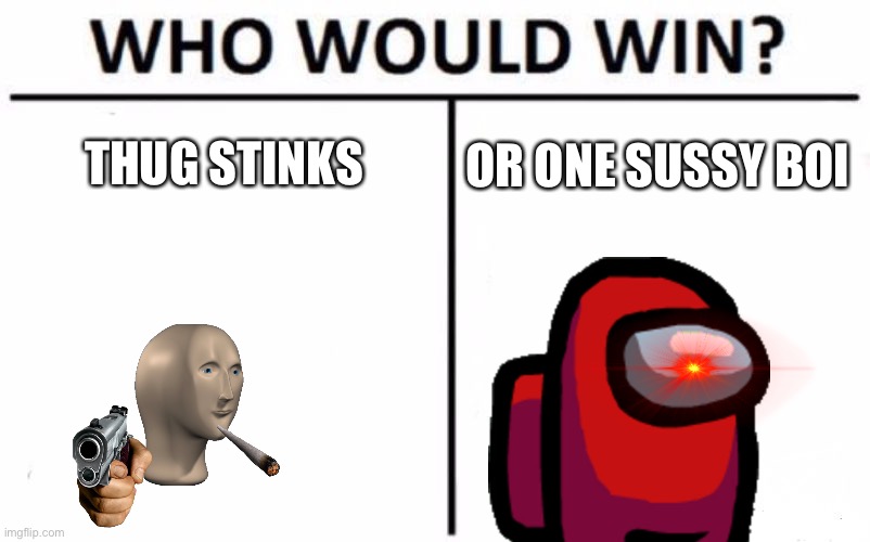 Who Would Win? | THUG STINKS; OR ONE SUSSY BOI | image tagged in memes,who would win | made w/ Imgflip meme maker