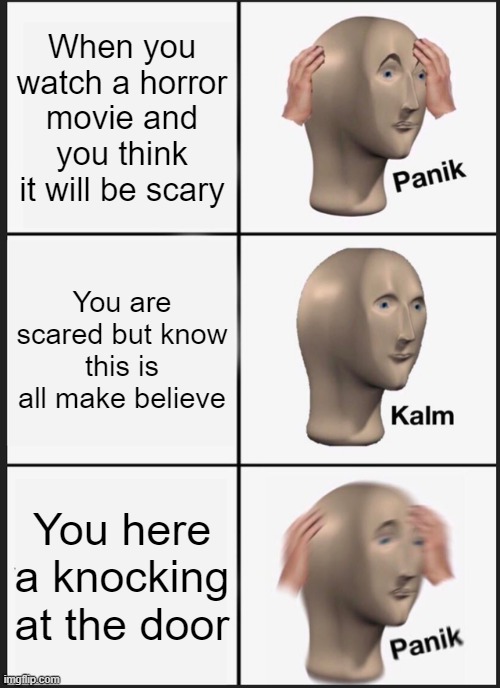 Panik Kalm Panik | When you watch a horror movie and you think it will be scary; You are scared but know this is all make believe; You here a knocking at the door | image tagged in memes,panik kalm panik | made w/ Imgflip meme maker