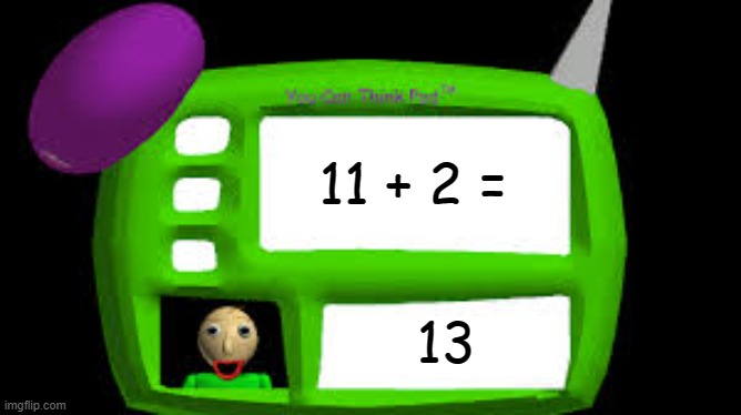 11 + 2 = 13 |  11 + 2 =; 13 | image tagged in baldi can you think pad,11,2022 | made w/ Imgflip meme maker