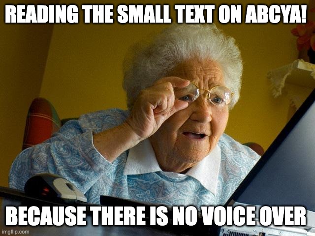 Grandma Finds The Internet Meme | READING THE SMALL TEXT ON ABCYA! BECAUSE THERE IS NO VOICE OVER | image tagged in memes,grandma finds the internet | made w/ Imgflip meme maker