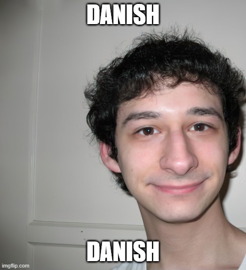 DANISH; DANISH | made w/ Imgflip meme maker