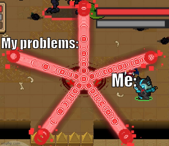 Soul knight | My problems:; Me: | image tagged in memes,meme,soul knight,problems,me,help | made w/ Imgflip meme maker