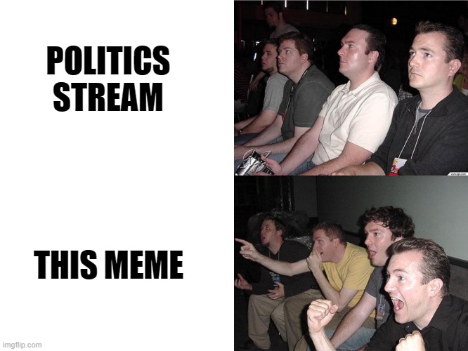 Reaction Guys | POLITICS STREAM THIS MEME | image tagged in reaction guys | made w/ Imgflip meme maker