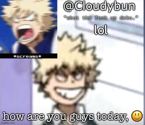 AAAA | lol; how are you guys today, 😃 | image tagged in bakuhoe | made w/ Imgflip meme maker