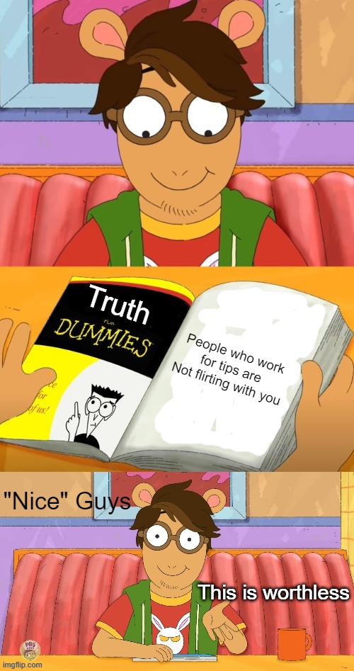 Not me, I'm different | Truth; People who work for tips are Not flirting with you; "Nice" Guys; This is worthless | image tagged in memes,arthur | made w/ Imgflip meme maker