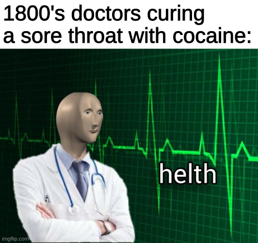 cocaine cola | 1800's doctors curing a sore throat with cocaine: | image tagged in stonks helth,coke,cocaine,doctor | made w/ Imgflip meme maker