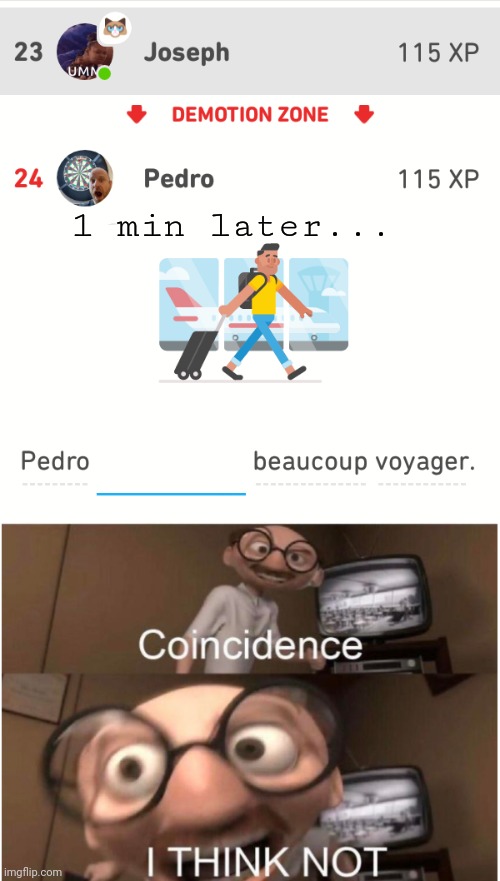 1 min later... | image tagged in coincidence i think not,duolingo,pedro | made w/ Imgflip meme maker