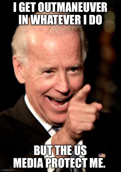 Smilin Biden | I GET OUTMANEUVER IN WHATEVER I DO; BUT THE US MEDIA PROTECT ME. | image tagged in memes,smilin biden,media,democrats | made w/ Imgflip meme maker