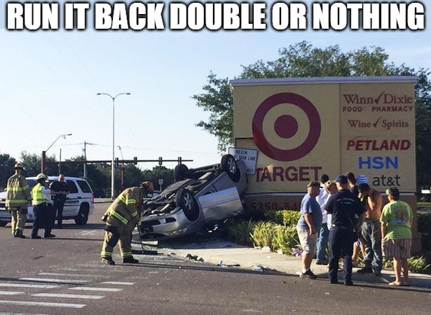 GOING AWAY | RUN IT BACK DOUBLE OR NOTHING | image tagged in target car crash | made w/ Imgflip meme maker