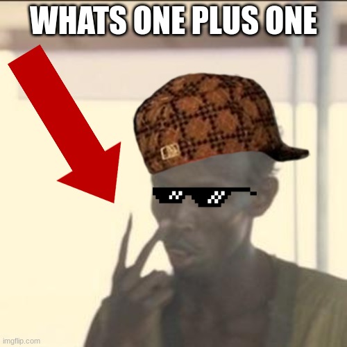 Math | WHATS ONE PLUS ONE | image tagged in memes,look at me,math,2 | made w/ Imgflip meme maker