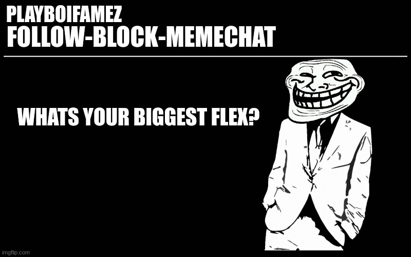 mines watching porn on the school computer | WHATS YOUR BIGGEST FLEX? | image tagged in trollers font | made w/ Imgflip meme maker