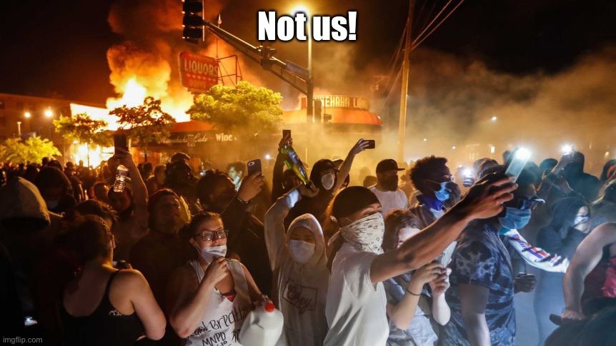 RiotersNoDistancing | Not us! | image tagged in riotersnodistancing | made w/ Imgflip meme maker