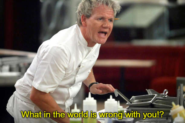 High Quality Gordan Ramsay What in the World is Wrong With You Blank Meme Template