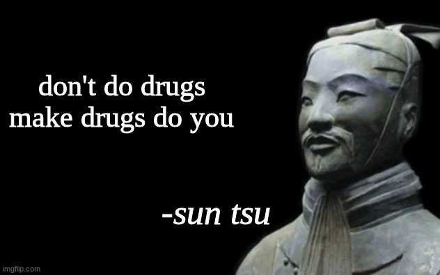 smart | don't do drugs
make drugs do you | image tagged in sun tsu fake quote,words of wisdom,smart,funny memes,oh wow are you actually reading these tags,stop reading the tags | made w/ Imgflip meme maker
