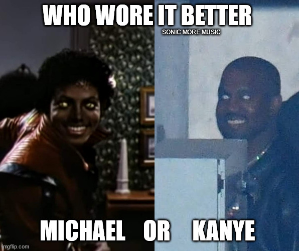 Thriller | SONIC MORE MUSIC; WHO WORE IT BETTER; MICHAEL    OR     KANYE | image tagged in thriller,michael jackson,kanye west | made w/ Imgflip meme maker