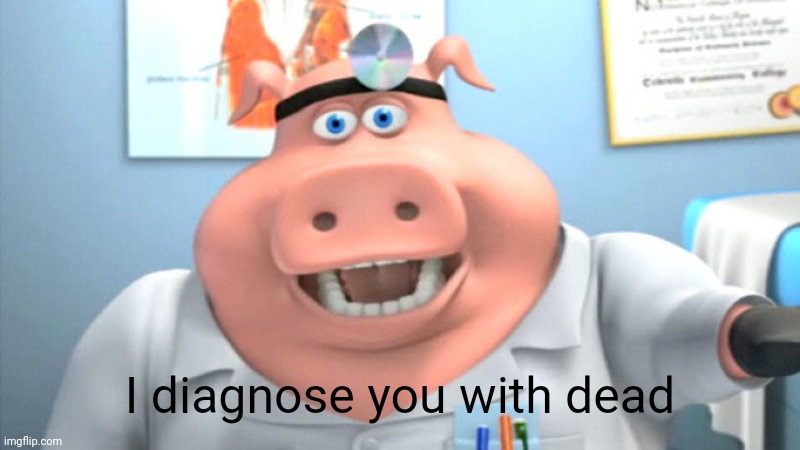 I Diagnose You With Dead | I diagnose you with dead | image tagged in i diagnose you with dead | made w/ Imgflip meme maker