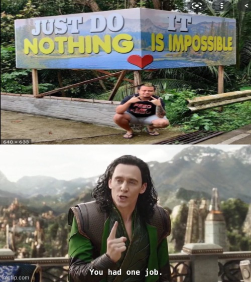just do nothing it is impossible | image tagged in you had one job just the one,design fails,wtf | made w/ Imgflip meme maker