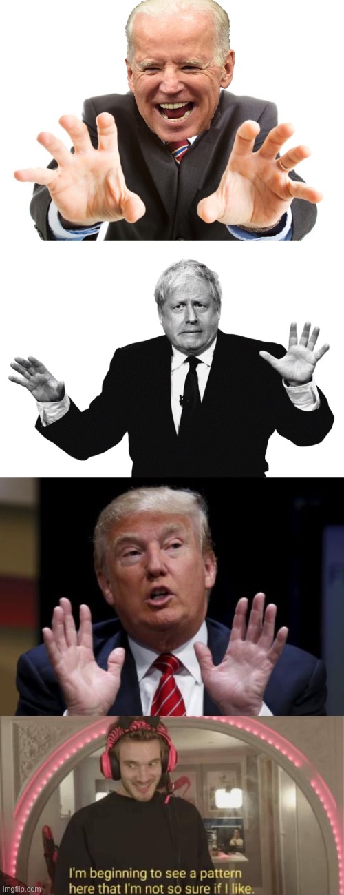 Beginning to see a pattern | image tagged in joe biden,boris,trump hands up,i'm beginning to see a pattern here,memes | made w/ Imgflip meme maker