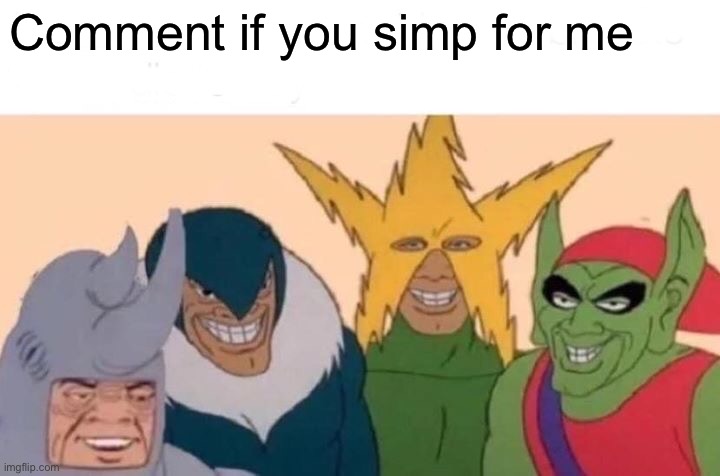 (Whoever disabled the comments please stop) | Comment if you simp for me | image tagged in memes,me and the boys | made w/ Imgflip meme maker