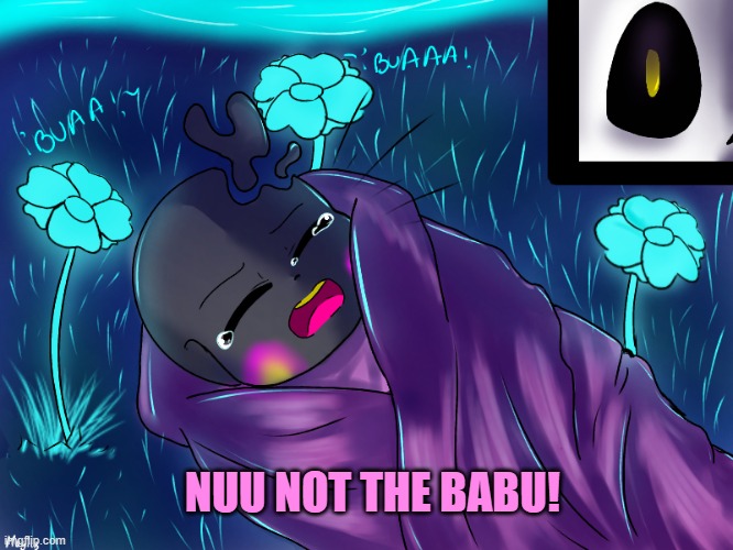 NUU NOT THE BABU! | NUU NOT THE BABU! | made w/ Imgflip meme maker