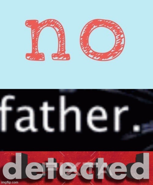 No Father Detected | image tagged in no father detected | made w/ Imgflip meme maker