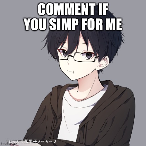 e | COMMENT IF YOU SIMP FOR ME | image tagged in jummy in pisscrew | made w/ Imgflip meme maker