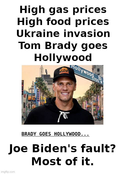 Is it Joe Biden's fault? Most of it. | image tagged in biden,clueless,putin,smart,tom brady,hollywood | made w/ Imgflip meme maker