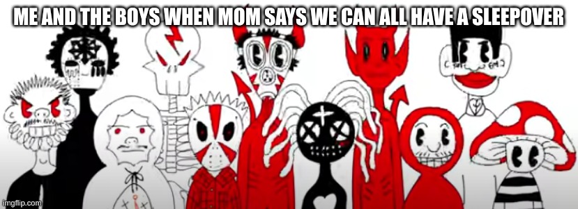 This is a test for a template, and I will upload the meme tomorrow | ME AND THE BOYS WHEN MOM SAYS WE CAN ALL HAVE A SLEEPOVER | image tagged in me and the boys 2 0 | made w/ Imgflip meme maker