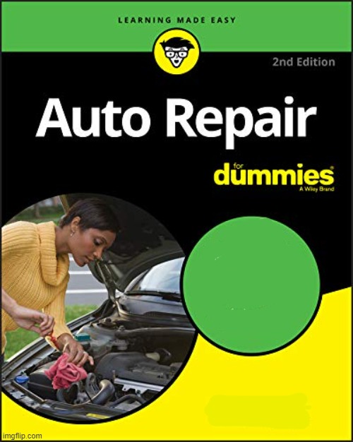 Auto repair for dummies | image tagged in dummies,auto,auto repair,mechanic,book,manual | made w/ Imgflip meme maker