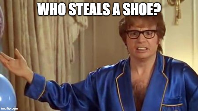 Austin Powers Honestly Meme | WHO STEALS A SHOE? | image tagged in memes,austin powers honestly | made w/ Imgflip meme maker